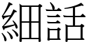 細話 (宋體矢量字庫)