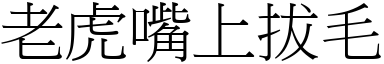 老虎嘴上拔毛 (宋体矢量字库)