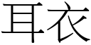 耳衣 (宋體矢量字庫)