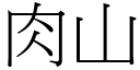 肉山 (宋體矢量字庫)