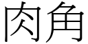 肉角 (宋体矢量字库)