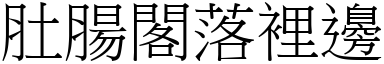 肚腸閣落裡邊 (宋體矢量字庫)