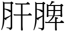 肝脾 (宋体矢量字库)