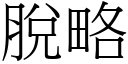 脫略 (宋體矢量字庫)