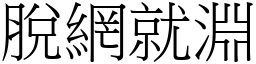 脱网就渊 (宋体矢量字库)