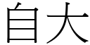 自大 (宋體矢量字庫)