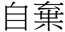 自棄 (宋體矢量字庫)