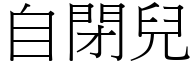 自閉兒 (宋體矢量字庫)