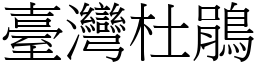 臺灣杜鵑 (宋體矢量字庫)