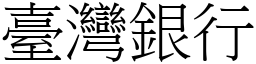 臺灣銀行 (宋體矢量字庫)