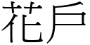 花戶 (宋體矢量字庫)