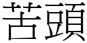 苦頭 (宋體矢量字庫)