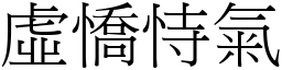 虛憍恃氣 (宋體矢量字庫)