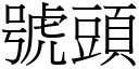 號頭 (宋體矢量字庫)