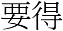 要得 (宋體矢量字庫)