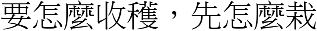 要怎麼收穫，先怎麼栽 (宋體矢量字庫)