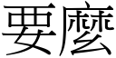 要麼 (宋體矢量字庫)