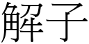 解子 (宋體矢量字庫)