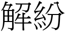 解紛 (宋體矢量字庫)