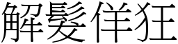 解髮佯狂 (宋體矢量字庫)