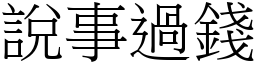 說事過錢 (宋體矢量字庫)