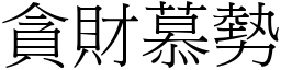 貪財慕勢 (宋體矢量字庫)