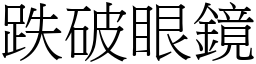 跌破眼鏡 (宋體矢量字庫)