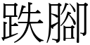 跌腳 (宋體矢量字庫)