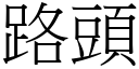 路頭 (宋體矢量字庫)