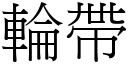 輪帶 (宋體矢量字庫)