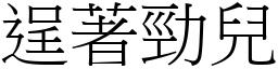 逞著勁兒 (宋體矢量字庫)