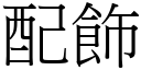 配飾 (宋體矢量字庫)