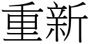 重新 (宋體矢量字庫)