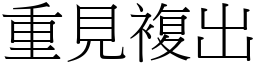 重見複出 (宋體矢量字庫)