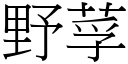 野莩 (宋體矢量字庫)