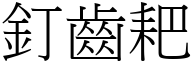 钉齿耙 (宋体矢量字库)