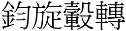 鈞旋轂轉 (宋體矢量字庫)