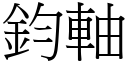 鈞軸 (宋體矢量字庫)