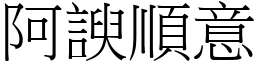 阿諛順意 (宋體矢量字庫)