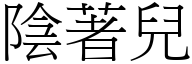 陰著兒 (宋體矢量字庫)