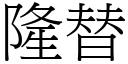 隆替 (宋体矢量字库)