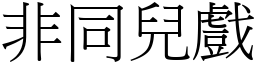 非同兒戲 (宋體矢量字庫)