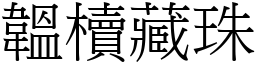 韞櫝藏珠 (宋體矢量字庫)