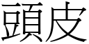 頭皮 (宋體矢量字庫)