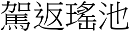 駕返瑤池 (宋體矢量字庫)