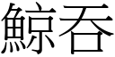 鯨吞 (宋体矢量字库)