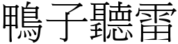 鴨子聽雷 (宋體矢量字庫)