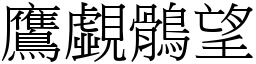 鷹覷鶻望 (宋體矢量字庫)