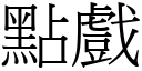 點戲 (宋體矢量字庫)